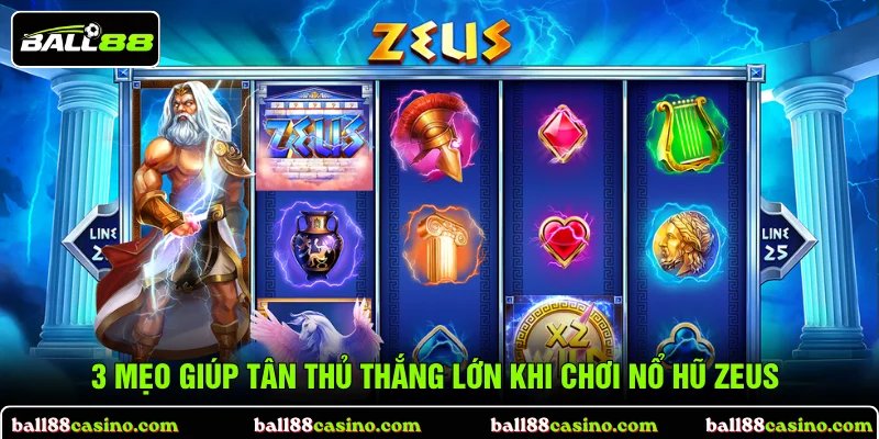 3 mẹo giúp tân thủ thắng lớn khi chơi Nổ Hũ Zeus
