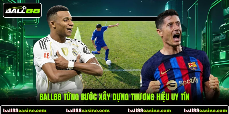 BALL88 từng bước xây dựng thương hiệu uy tín