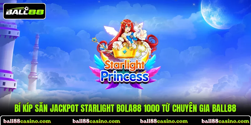 Bí kíp săn Jackpot Starlight Bola88 1000 từ chuyên gia BALL88