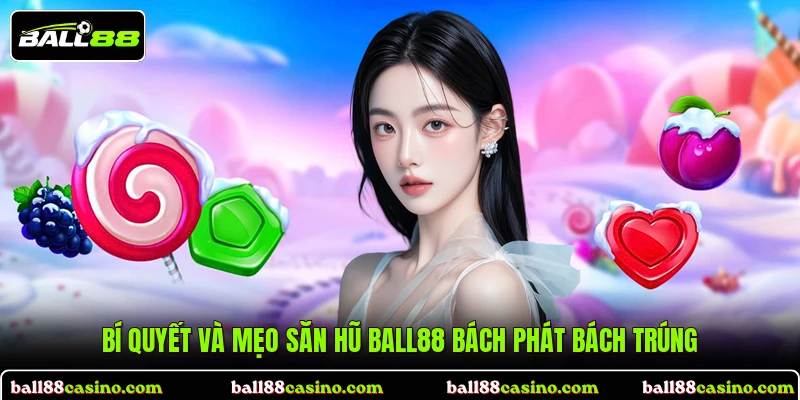 Bí quyết và mẹo săn hũ BALL88 bách phát bách trúng