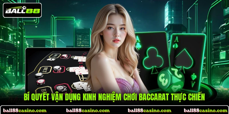 Bí quyết vận dụng kinh nghiệm chơi Baccarat thực chiến
