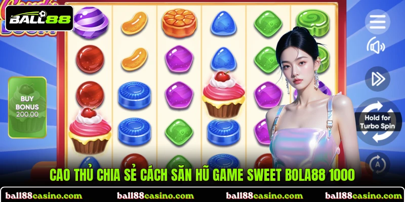 Cao thủ chia sẻ cách săn hũ game Sweet Bola88 1000