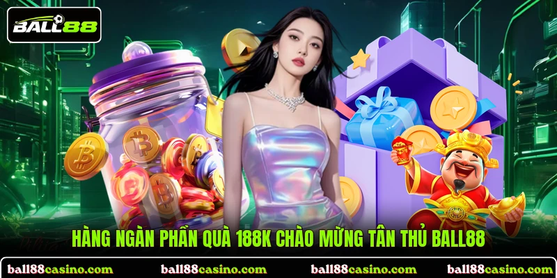 Hàng ngàn phần quà 188k chào mừng tân thủ BALL88