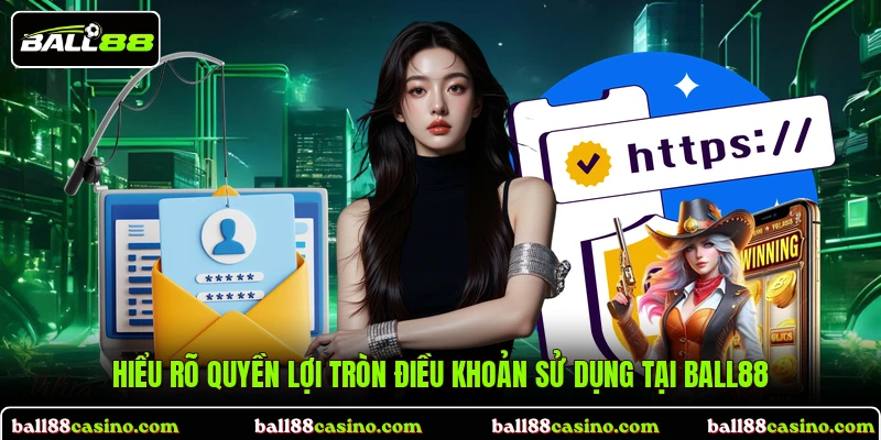 Hiểu rõ quyền lợi tròn điều khoản sử dụng tại BALL88
