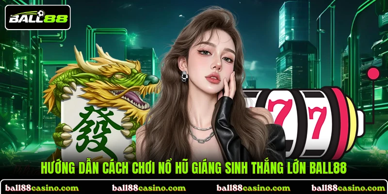 Hướng dẫn cách chơi nổ hũ Giáng sinh thắng lớn BALL88