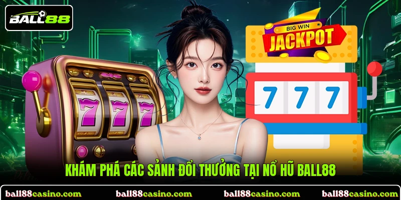 Khám phá các sảnh đổi thưởng tại nổ hũ BALL88