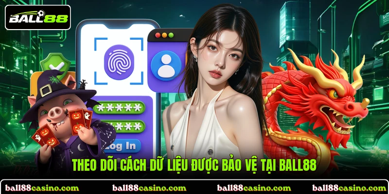 Theo dõi cách dữ liệu được bảo vệ tại BALL88