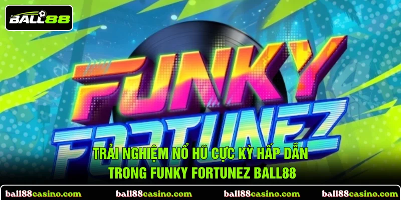Trải nghiệm nổ hũ cực kỳ hấp dẫn trong Funky Fortunez BALL88